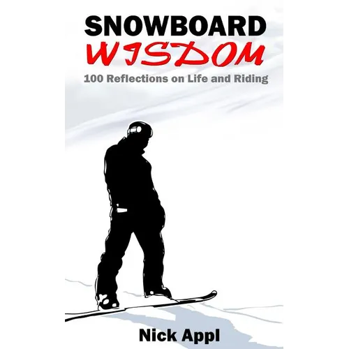 Snowboard Wisdom: 100 Reflections on Life and Riding - Paperback
