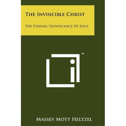 The Invincible Christ: The Eternal Significance Of Jesus - Paperback