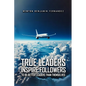 True Leaders Inspire Followers: To Be Better Leaders Than Themselves - Paperback