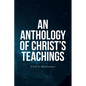 An Anthology of Christ's Teachings - Paperback