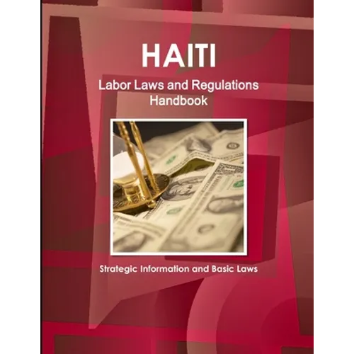 Haiti Labor Laws and Regulations Handbook - Strategic Information and Basic Laws - Paperback