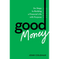 Good Money: Six Steps to Building a Financial Life with Purpose - Hardcover
