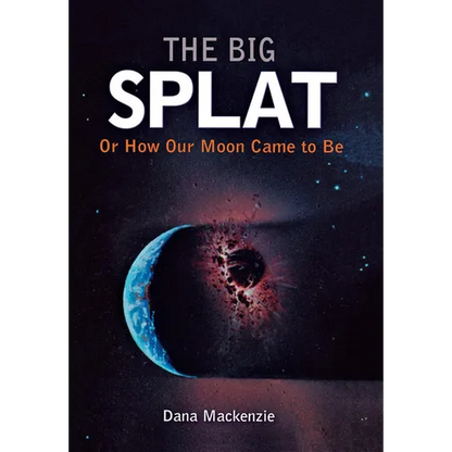 The Big Splat, or How Our Moon Came to Be - Hardcover