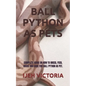 Ball Python as Pets: Complete Guide on How to Breed, Feed, House and Care for Ball Python as Pet. - Paperback