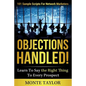 Objections Handled! 101 Sample Scripts for Network Marketers: Learn to Say the Right Thing to Every Prospect - Paperback