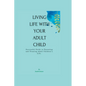 Living Life with Your Adult Child: Successful Guide to Parenting and Treating Adult Children's Life - Paperback