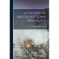 A History Of Mattituck, Long Island, N.y - Paperback