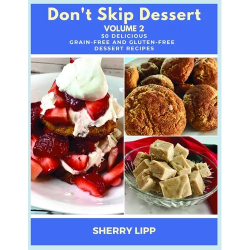 Don't Skip Dessert Volume 2: 50 Delicious Grain-Free and Gluten-Free Dessert Recipes - Paperback