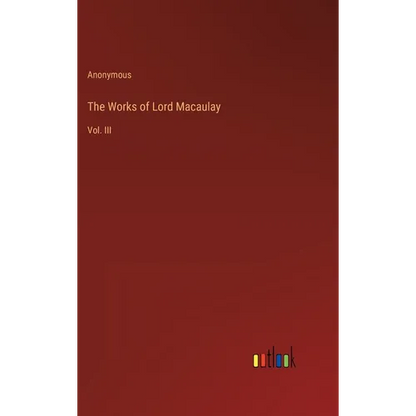 The Works of Lord Macaulay: Vol. III - Hardcover