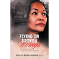 Flying on Broken Wings: One Woman's Journey from Poverty to Prominence - Paperback