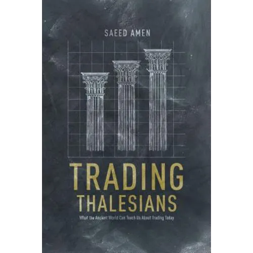 Trading Thalesians: What the Ancient World Can Teach Us about Trading Today - Hardcover