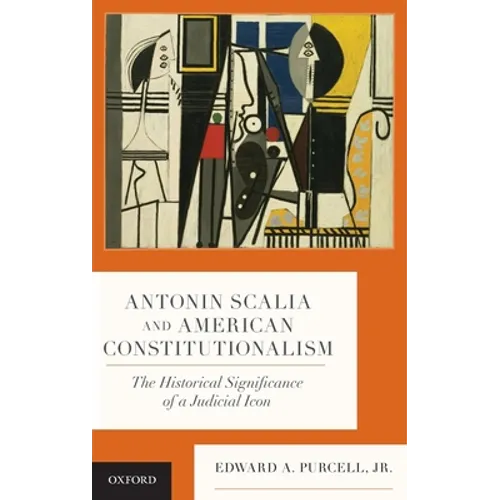 Antonin Scalia and American Constitutionalism: The Historical Significance of a Judicial Icon - Hardcover