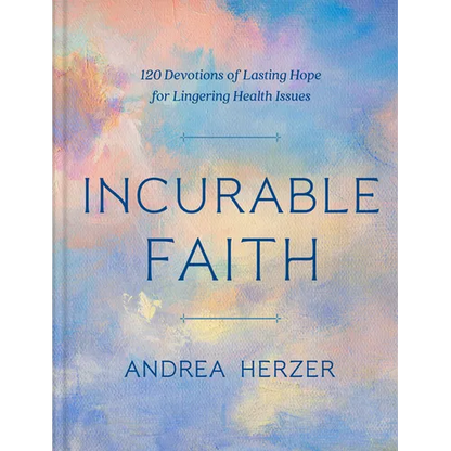 Incurable Faith: 120 Devotions of Lasting Hope for Lingering Health Issues - Hardcover