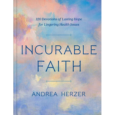 Incurable Faith: 120 Devotions of Lasting Hope for Lingering Health Issues - Hardcover