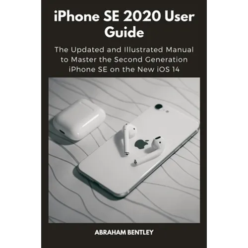 iPhone SE 2020 User Guide: The Updated and Illustrated Manual to Master the Second Generation iPhone SE on the New iOS 14 - Paperback