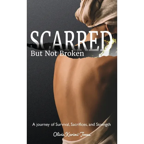 SCARRED, But Not Broken: A Journey of Survival, Sacrifices, and Strength - Hardcover