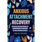 Anxious Attachment Recovery: Go From Being Clingy to Confident & Secure In Your Relationships - Paperback