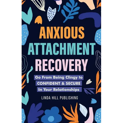 Anxious Attachment Recovery: Go From Being Clingy to Confident & Secure In Your Relationships - Paperback