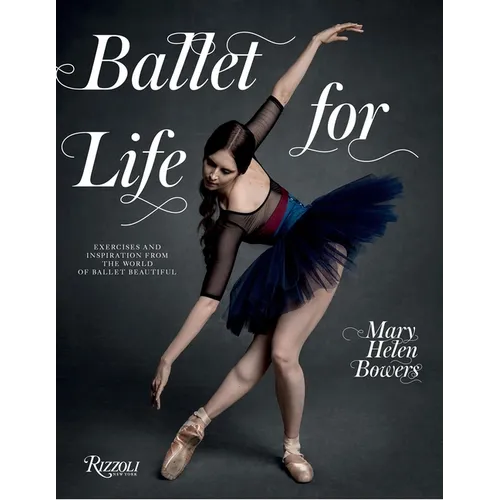 Ballet for Life: Exercises and Inspiration from the World of Ballet Beautiful - Hardcover