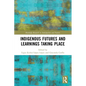 Indigenous Futures and Learnings Taking Place - Paperback