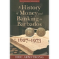 A History of Money and Banking in Barbados, 1627-1973 - Paperback