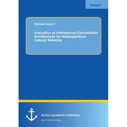 Evaluation of Interference Cancellation Architectures for Heterogeneous Cellular Networks - Paperback