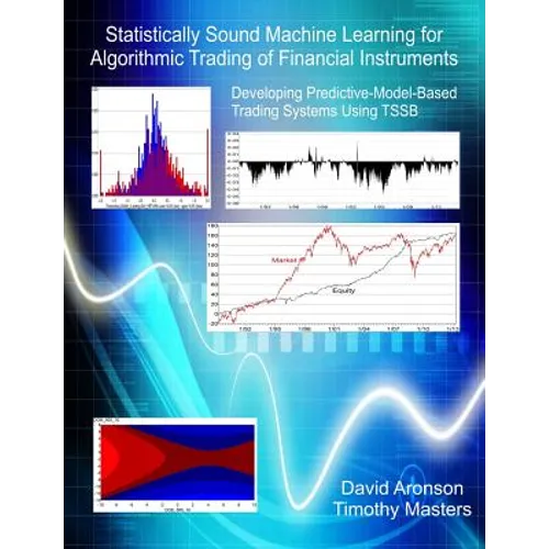 Statistically Sound Machine Learning for Algorithmic Trading of Financial Instruments: Developing Predictive-Model-Based Trading Systems Using TSSB - Paperback