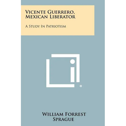 Vicente Guerrero, Mexican Liberator: A Study In Patriotism - Paperback
