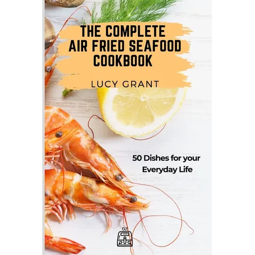 The Complete Air Fried Seafood Cookbook: 50 Dishes for your Everyday Life - Paperback