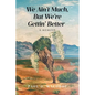 We Ain't Much, But We're Gettin' Better: A Memoir - Paperback