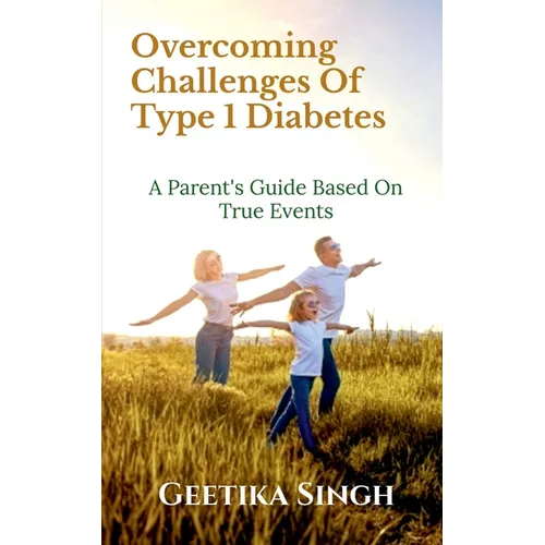 Overcoming Challenges of Type 1 Diabetes: A Parent's Guide Based on True Events - Paperback