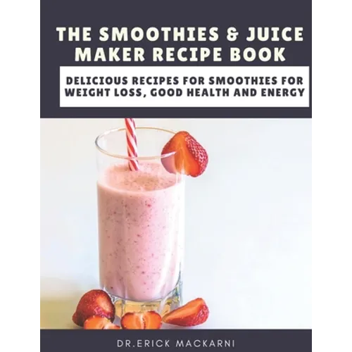 The Smoothies & Juice Maker Recipe Book: Delicious recipes for smoothies for weight loss, good health and energy - Paperback