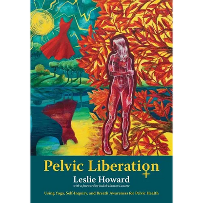 Pelvic Liberation: Using Yoga, Self-Inquiry, and Breath Awareness for Pelvic Health - Paperback