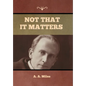 Not that it Matters - Hardcover