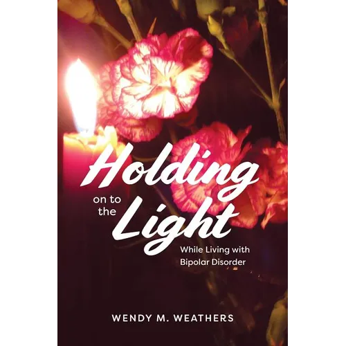 Holding on to the Light: While Living with Bipolar Disorder - Paperback