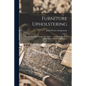 Furniture Upholstering; a Practical Handbook for the Upholsterer .. Over Seven Hundred Illustrations With Descriptive Text - Paperback