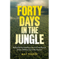Forty Days in the Jungle: Behind the Extraordinary Survival and Rescue of Four Children Lost in the Amazon - Paperback