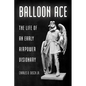 Balloon Ace: The Life of an Early Airpower Visionary - Hardcover
