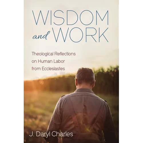 Wisdom and Work: Theological Reflections on Human Labor from Ecclesiastes - Hardcover