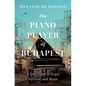 The Piano Player of Budapest: A True Story of Survival, Hope, and Music - Hardcover