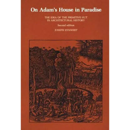 On Adam's House in Paradise, Second Edition: The Idea of the Primitive Hut in Architectural History - Paperback