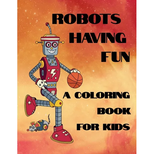 Robots Having Fun A Coloring Book For Kids: 50 Fun Coloring Designs - Paperback