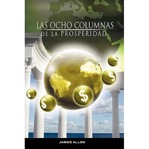 Las Ocho Columnas de la Prosperidad por James Allen autor de Como un Hombre Piensa Asi es Su Vida - Paperback