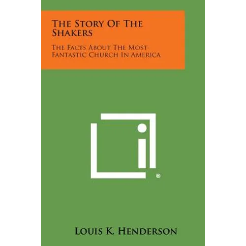 The Story of the Shakers: The Facts about the Most Fantastic Church in America - Paperback
