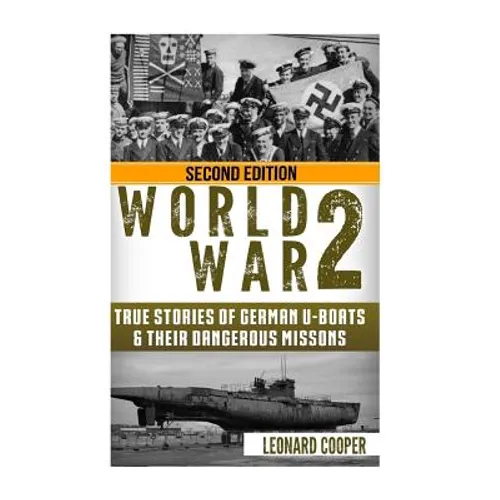 World War 2: True Stories of German UBoats & Their Dangerous Missions - Paperback