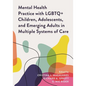 Mental Health Practice with LGBTQ+ Children, Adolescents, and Emerging Adults in Multiple Systems of Care - Paperback