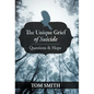 The Unique Grief of Suicide: Questions and Hope - Hardcover