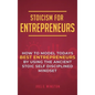Stoicism for Entrepreneurs: How to Model Todays Best Entrepreneurs by Using the Ancient Stoic Self Disciplined Mindset - Hardcover