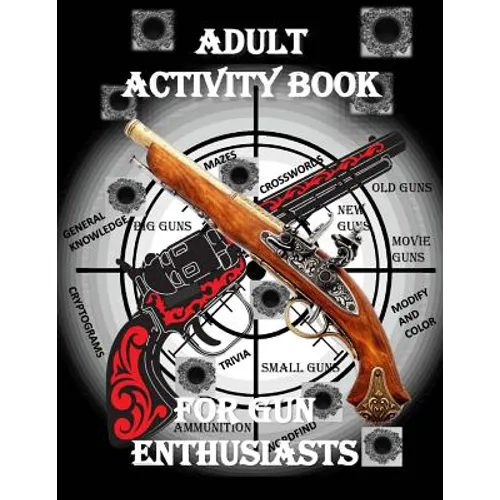 Adult Activity Book for the Gun Enthusiast: Large Print Crosswords, Word Find, Gun Trivia, Matching, Cryptograms, Color and Customize and More - Paperback