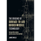 The Origins of Surface-To-Air Guided Missile Technology: German Flak Rockets and the Onset of the Cold War - Hardcover